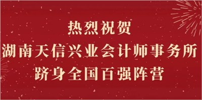 熱烈祝賀湖南天信興業(yè)會計師事務(wù)所躋身全國百強陣營！